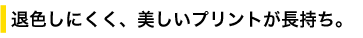 退色しにくく、美しいプリントが長持ち